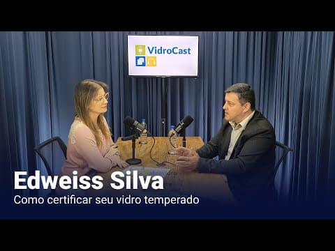 Thumbnail do episódio: VidroCast #31 | Edweiss Silva | Como certificar seu vidro temperado