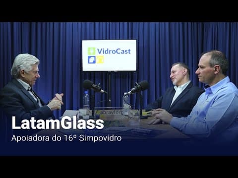 Thumbnail do vídeo: VidroCast #24 | Latamglass, apoiadora do 16º Simpovidro